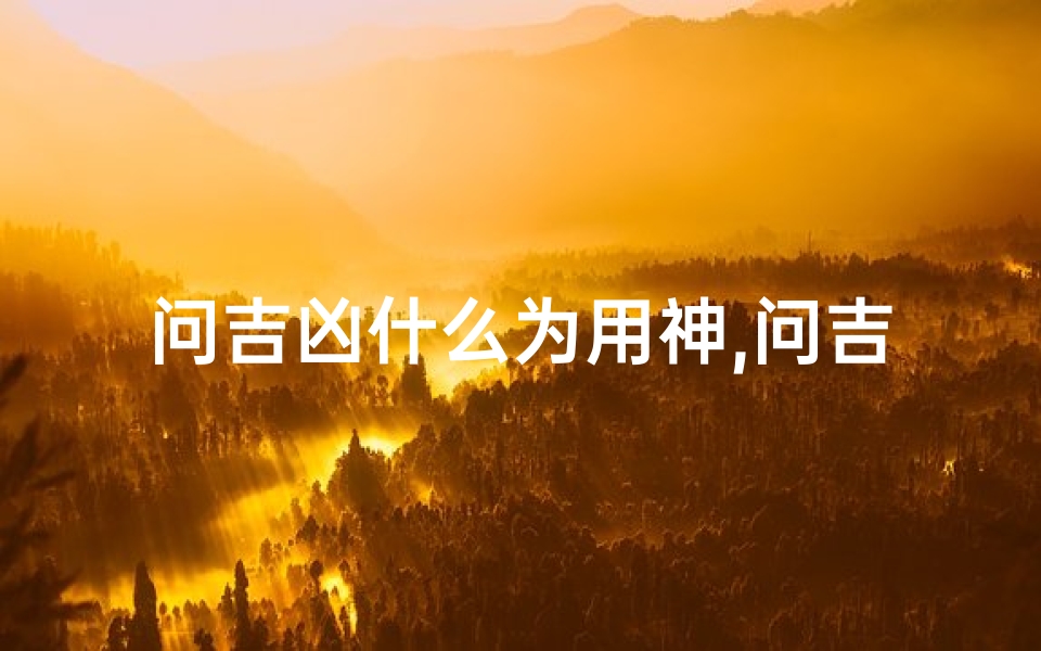 问吉凶什么为用神,问吉凶算卦