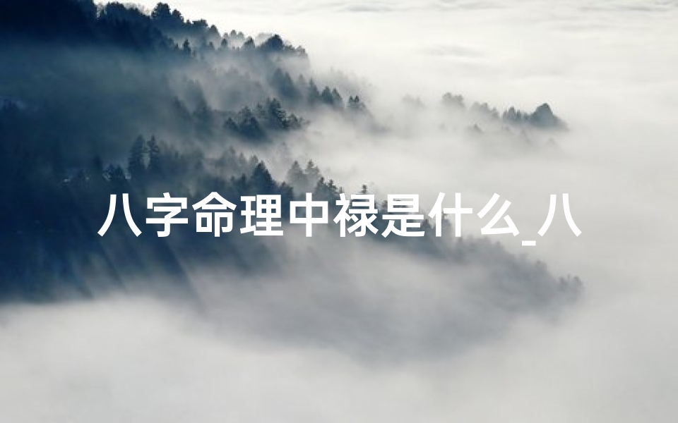 八字命理中禄是什么_八字中禄星代表什么