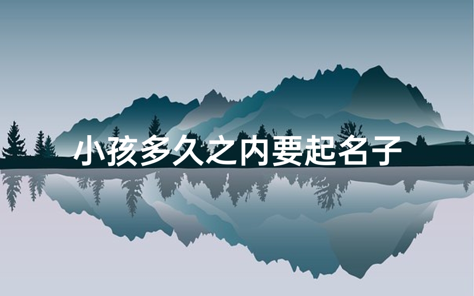 小孩多久之内要起名子