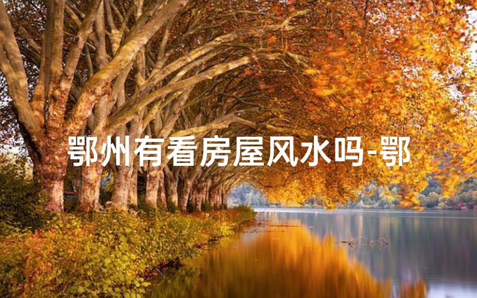 鄂州有看房屋风水吗-鄂州有看房屋风水吗多少钱
