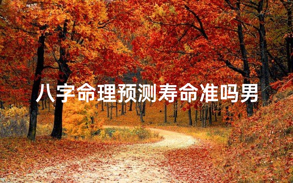 八字命理预测寿命准吗男_八字命理预测寿命准吗?男性命运揭秘