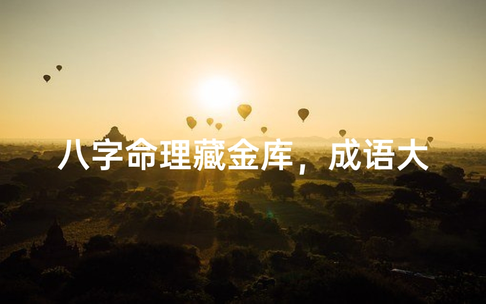 八字命理藏金库,成语大全聚财气