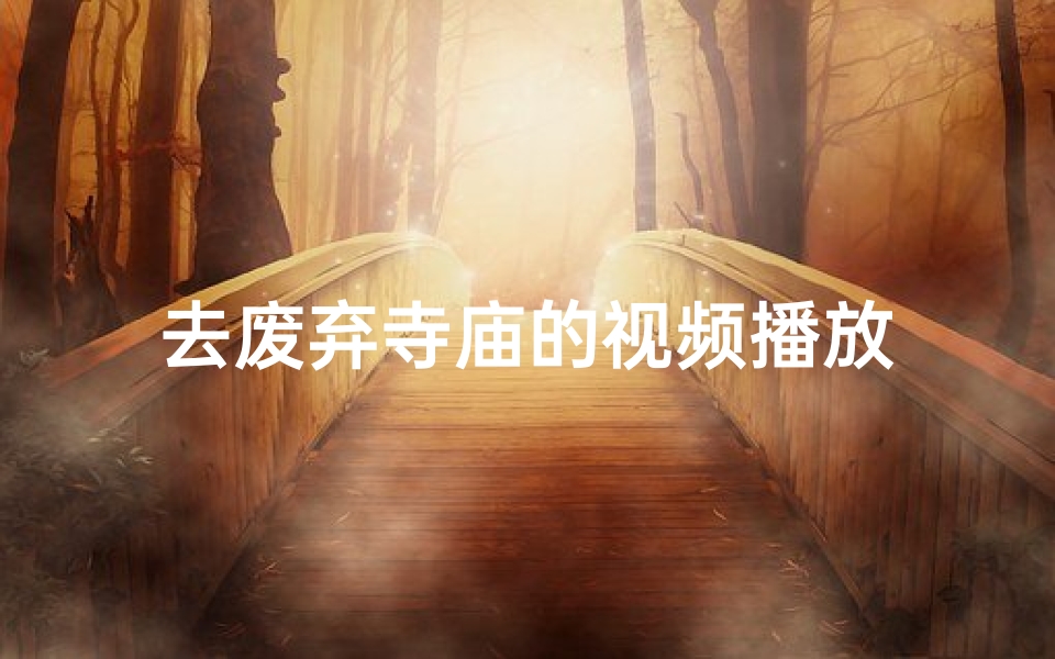 去废弃寺庙的视频播放
