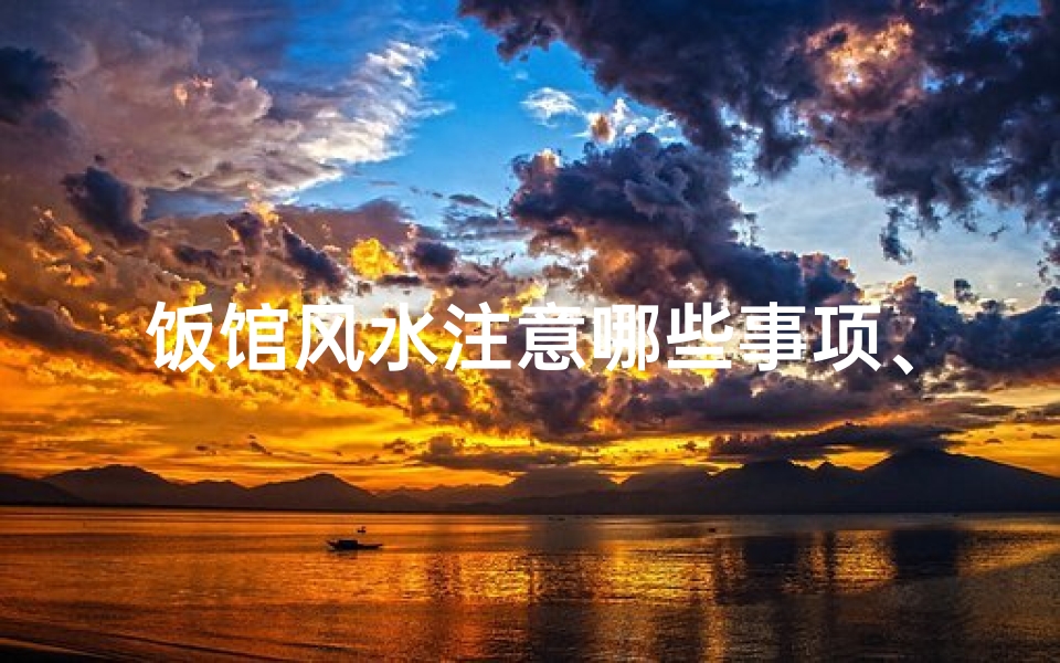 饭馆风水注意哪些事项、《老师揭秘:餐馆风水好,生意兴隆的秘密》