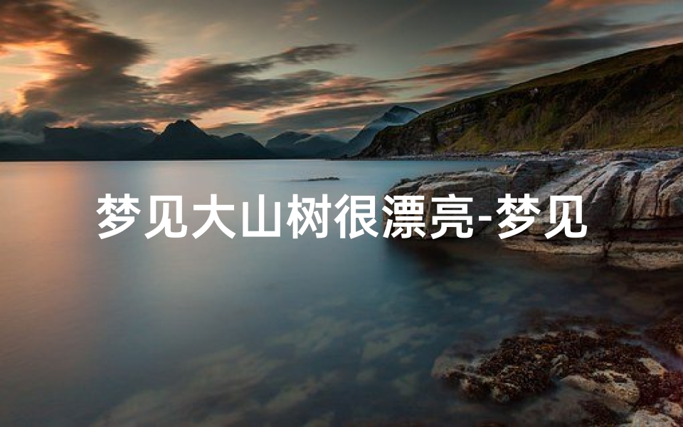 梦见大山树很漂亮-梦见大山树木
