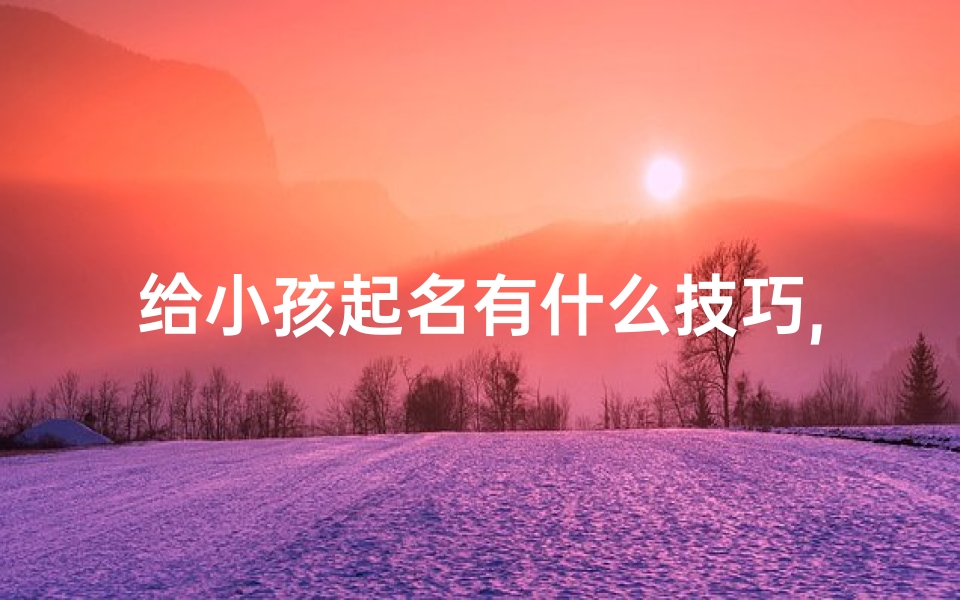 给小孩起名有什么技巧,《宝宝起名攻略:如何起个好听的名字?》-优贝算卦网