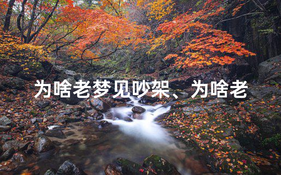 为啥老梦见吵架、为啥老梦见吵架呢