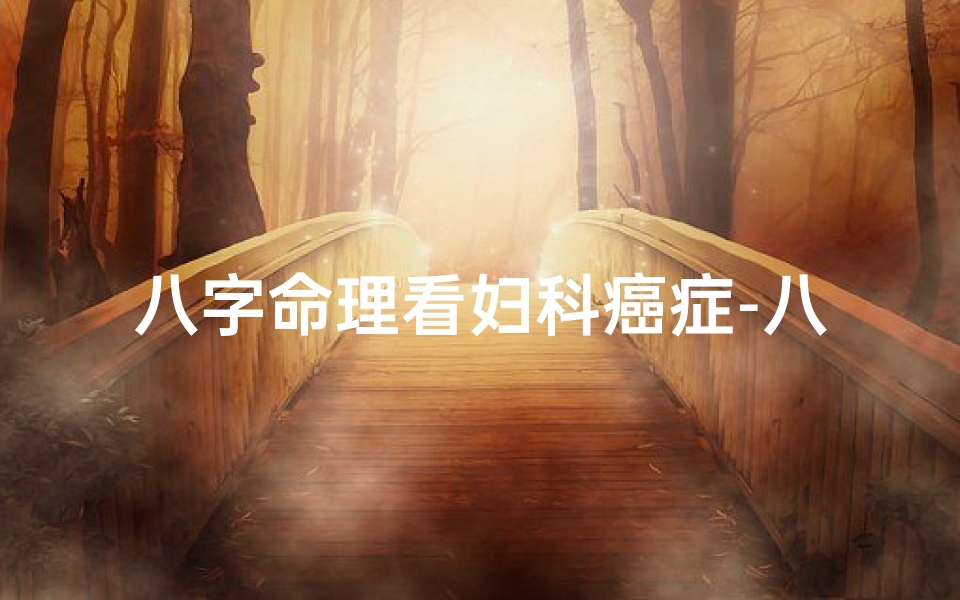 八字命理看妇科癌症-八字怎么看妇科病