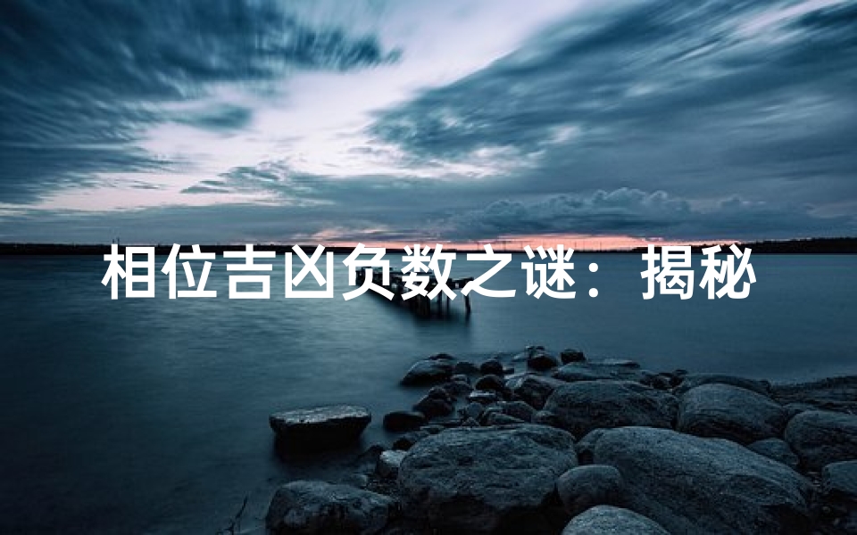 相位吉凶负数之谜:揭秘运势暗流涌动