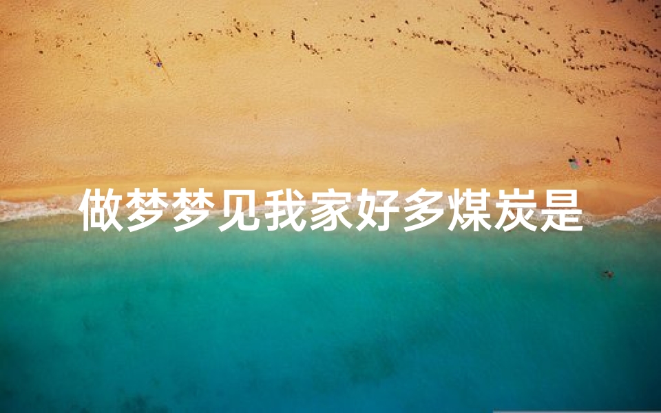 做梦梦见我家好多煤炭是什么意思;梦见我家有好多煤炭