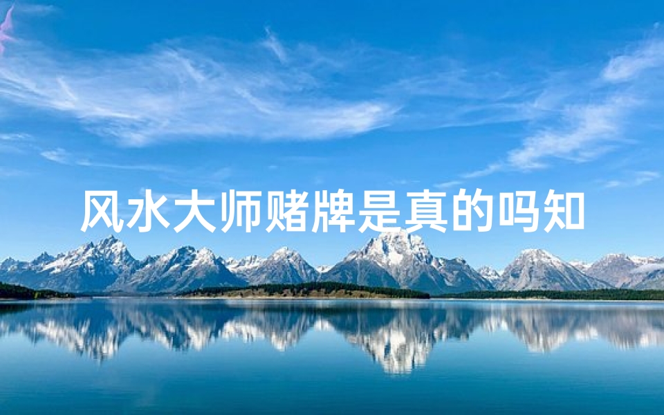 风水大师赌牌是真的吗知乎—风水大师赌牌之谜:揭秘