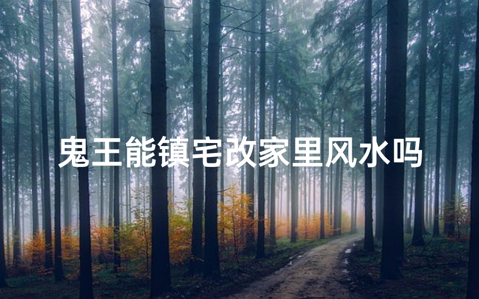 鬼王能镇宅改家里风水吗