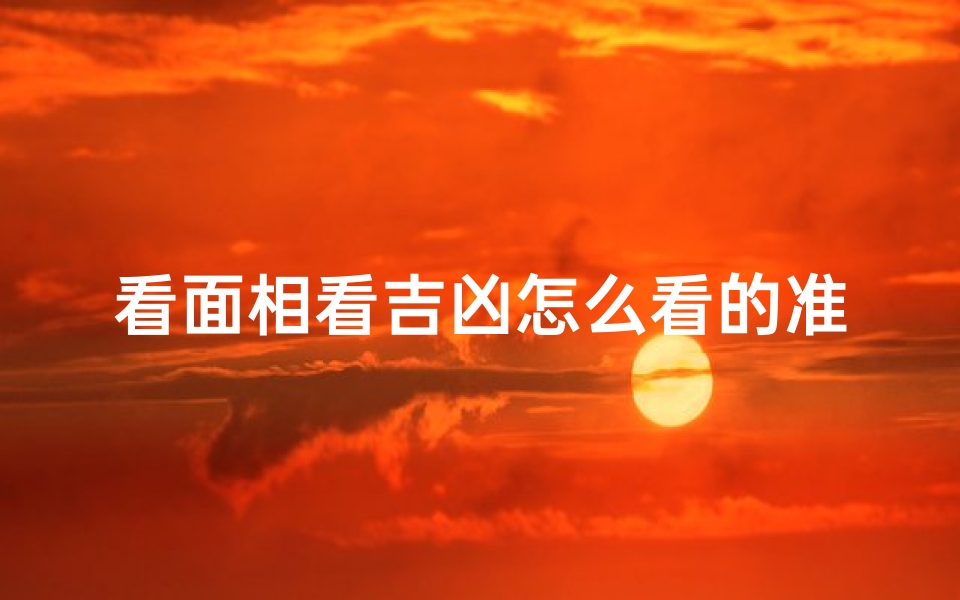 看面相看吉凶怎么看的准—看面相教程
