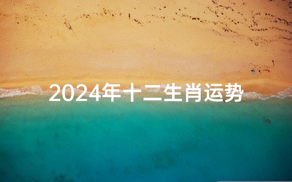 2024年十二生肖运势大揭秘:财运、爱情、健康全解析