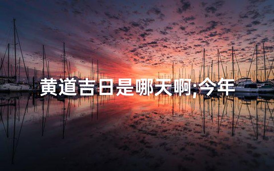 黄道吉日是哪天啊;今年谢年黄道吉日是哪天啊