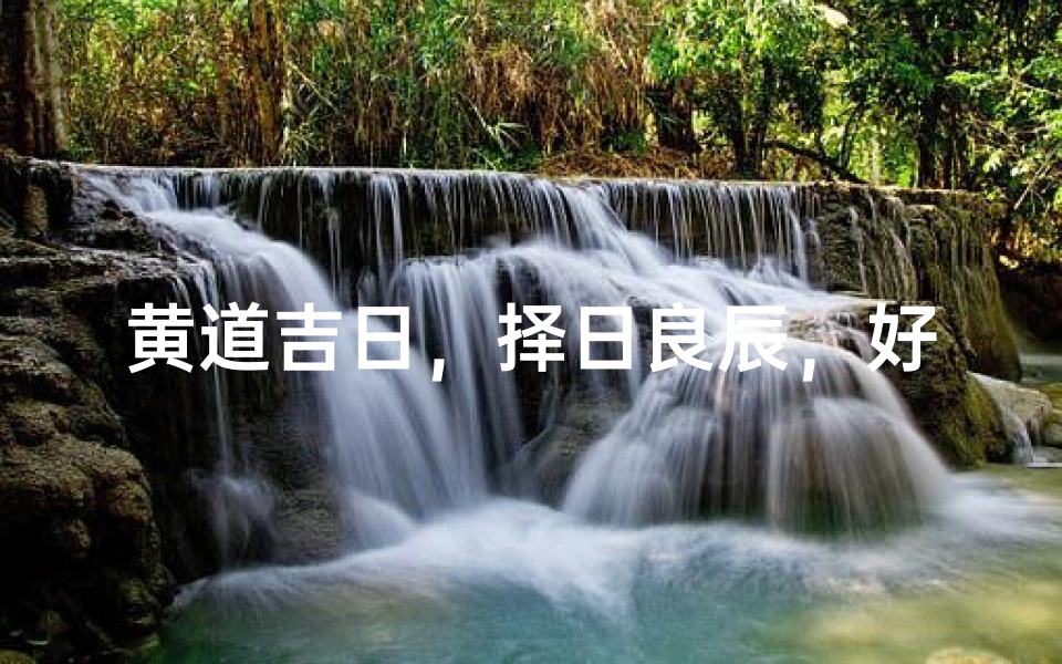 黄道吉日,择日良辰,好时光来临