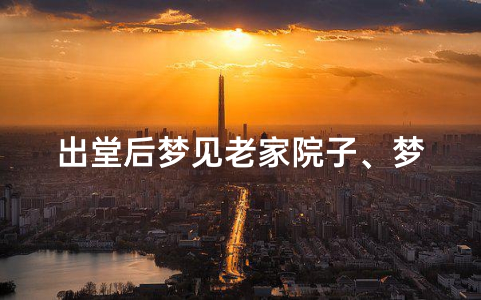 出堂后梦见老家院子、梦见自家老院