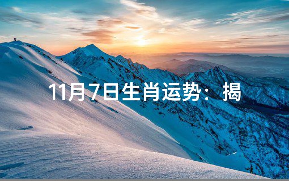 11月7日生肖运势:揭秘今日最佳生肖-优贝算卦网