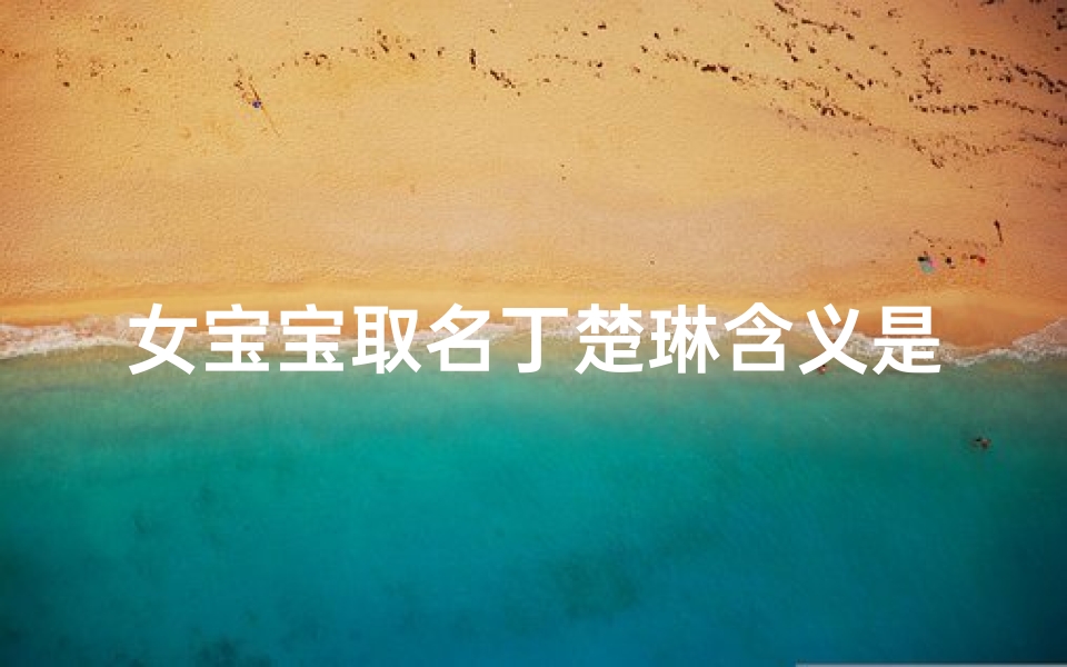 女宝宝取名丁楚琳含义是什么