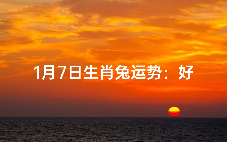 1月7日生肖兔运势:好运连连,吉星高照-优贝算卦网
