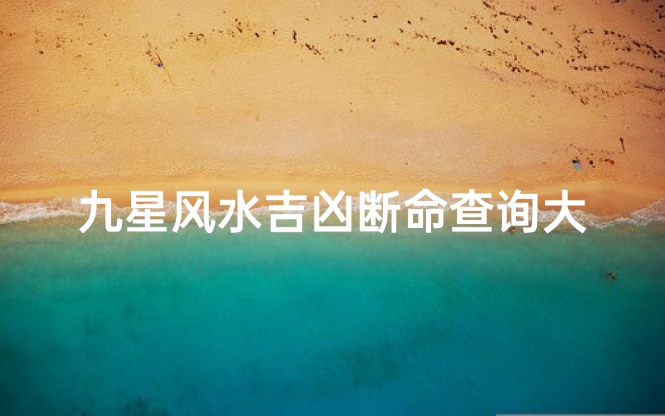 九星风水吉凶断命查询大全;九星风水详解及讲解