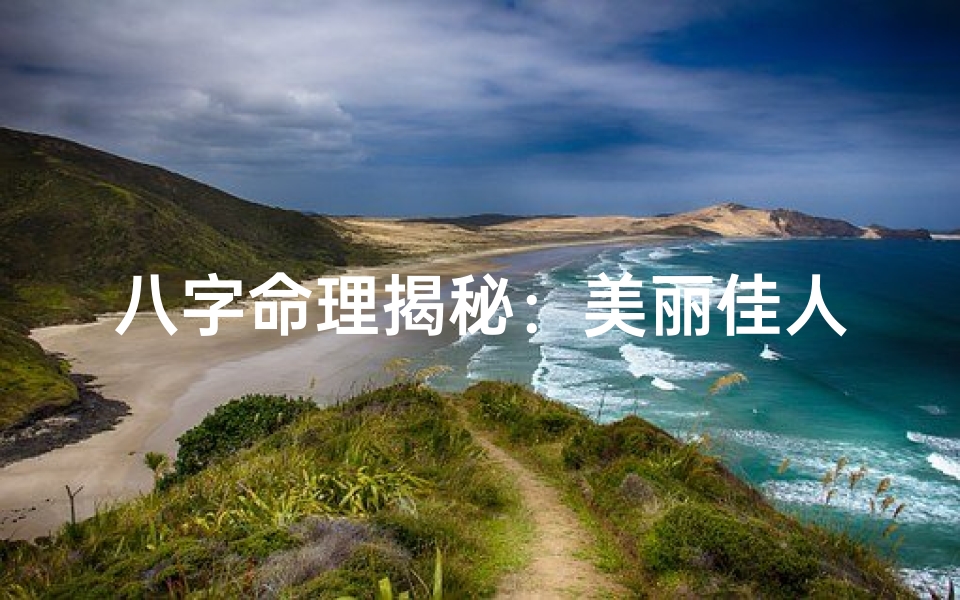 八字命理揭秘:美丽佳人必备的八字特征