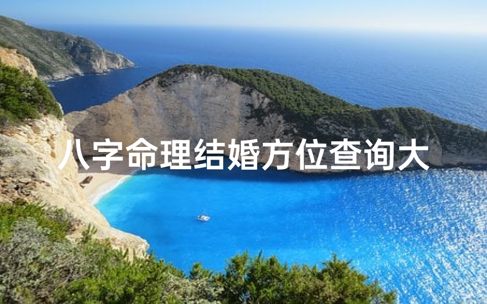 八字命理结婚方位查询大全(八字结婚择日详细方法)