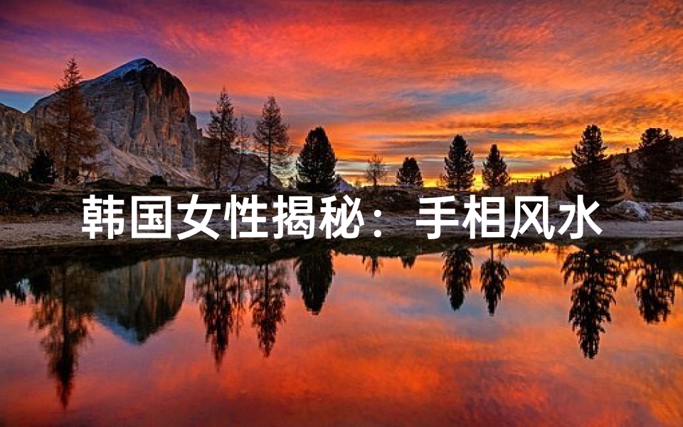 韩国女性揭秘:手相风水之谜