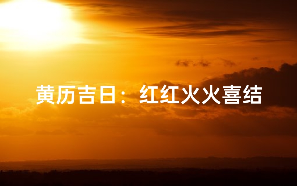 黄历吉日：红红火火喜结良缘，今日宜嫁娶