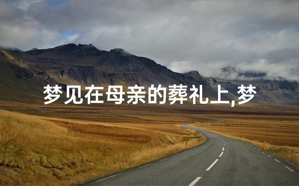 梦见在母亲的葬礼上,梦见母亲葬礼我大哭
