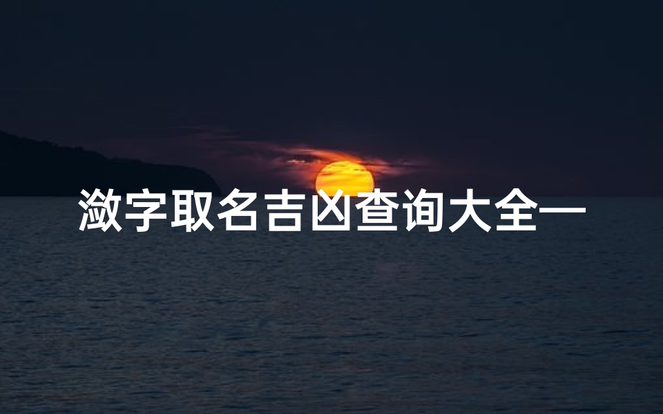 潋字取名吉凶查询大全—潋字取名不好在哪里