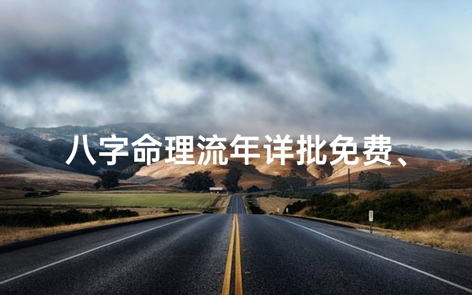 八字命理流年详批免费、八字命理流年详批,免费解锁运势密码