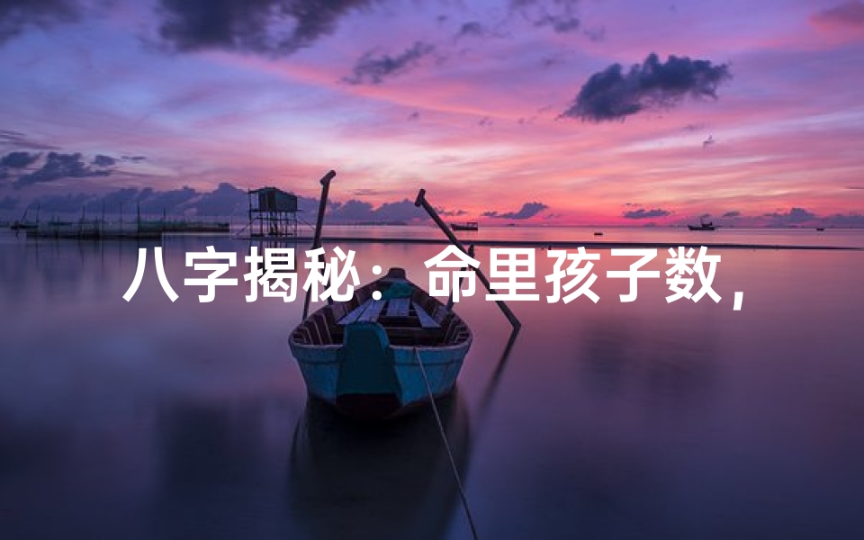八字揭秘:命里孩子数,一算便知