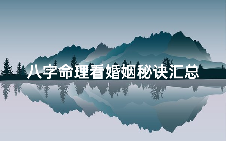 八字命理看婚姻秘诀汇总、八字命理视角下的婚姻关系研究
