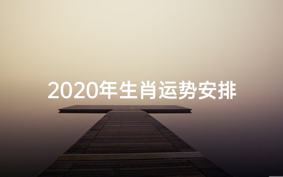 2020年生肖运势安排(2020年的生肖运势)