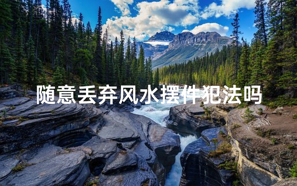 随意丢弃风水摆件犯法吗