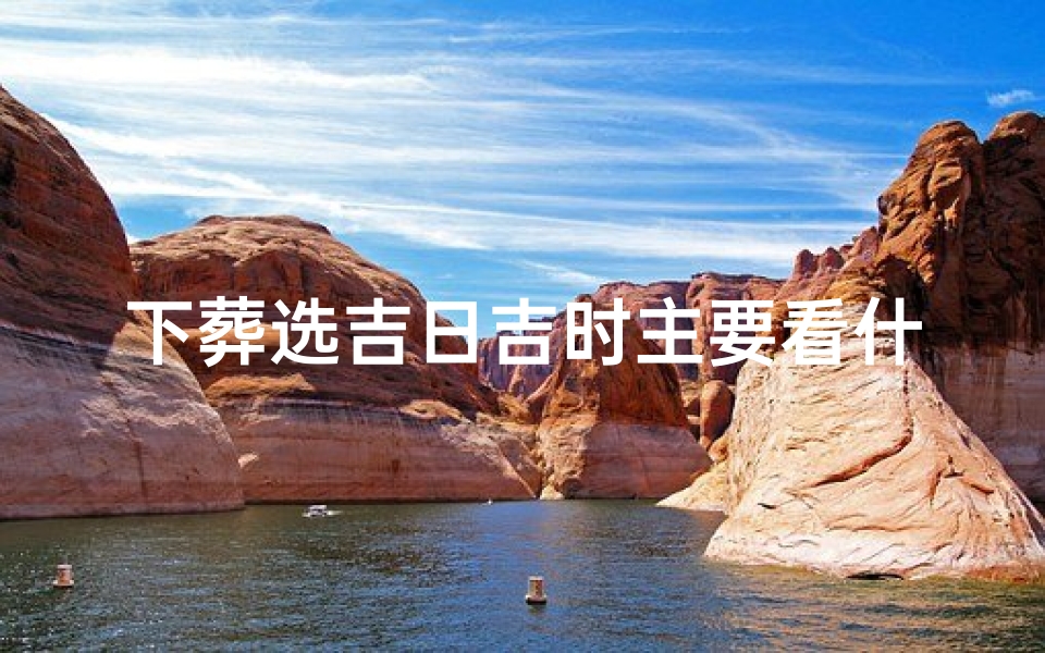 下葬选吉日吉时主要看什么_《葬时刻吉凶详解:揭秘生死奥秘视频大全》