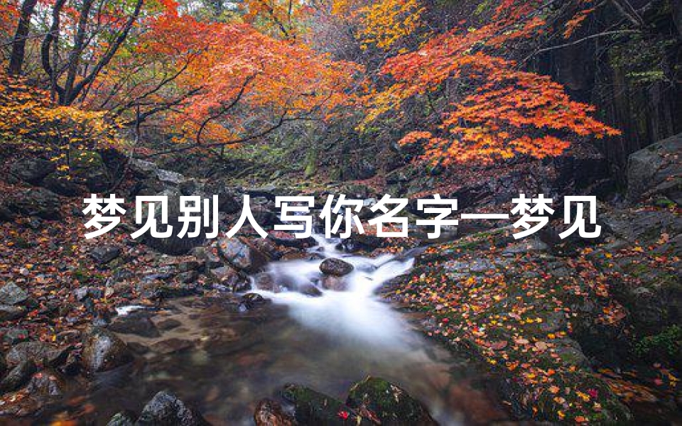 梦见别人写你名字—梦见别人写你名字什么意思