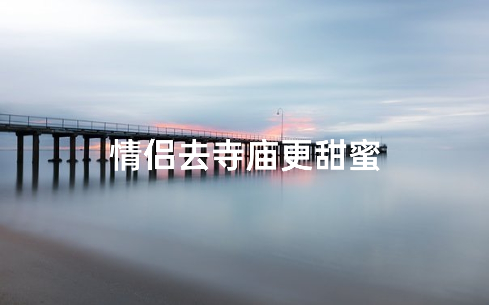 情侣去寺庙更甜蜜