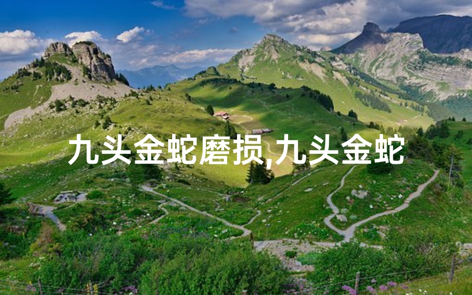 九头金蛇磨损,九头金蛇测吉凶秘法图解揭秘