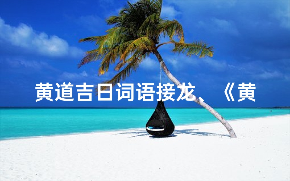 黄道吉日词语接龙、《黄道吉日接龙,好运连连迎新春》