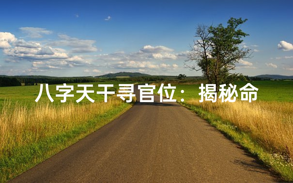 八字天干寻官位:揭秘命理奥秘