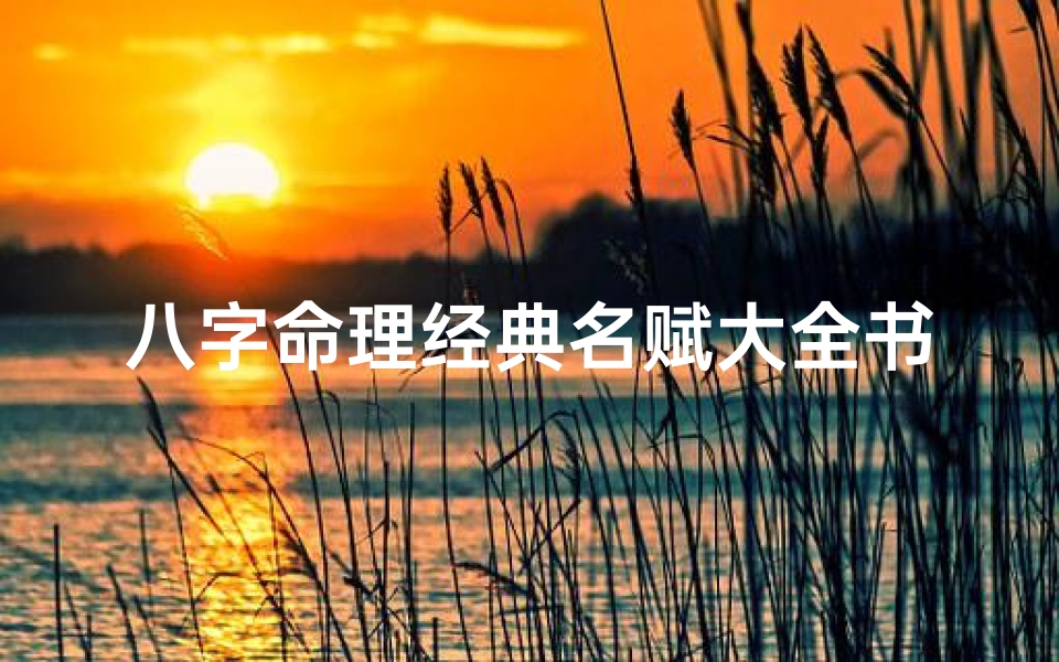 八字命理经典名赋大全书籍—八字命理学的巅峰著作