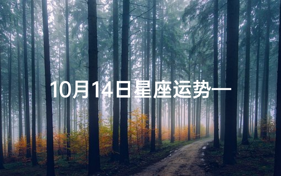 10月14日星座运势—10月14日生肖运势揭秘:每日运势详析