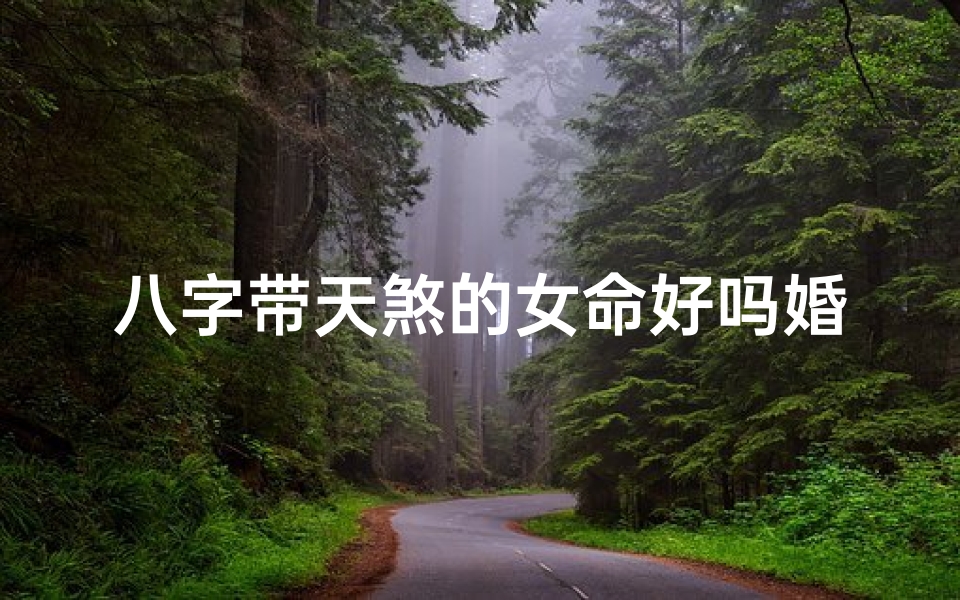 八字带天煞的女命好吗婚姻如何,八字带天煞女命:命运起伏与人生抉择