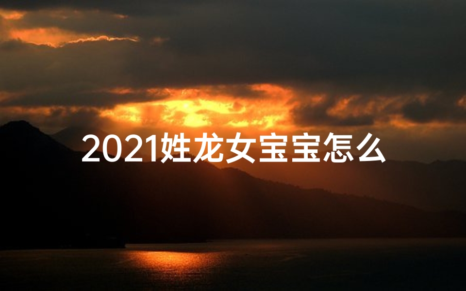 2021姓龙女宝宝怎么取名_属龙女宝宝姓杨取名大全:吉祥如意的名字精选