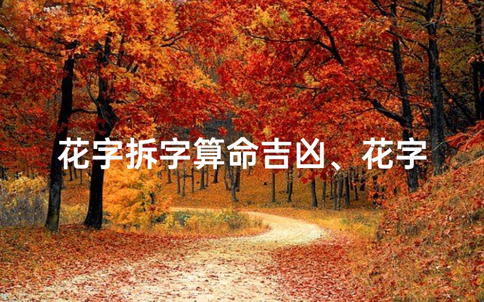 花字拆字算命吉凶、花字拆解,命运吉凶一算便知
