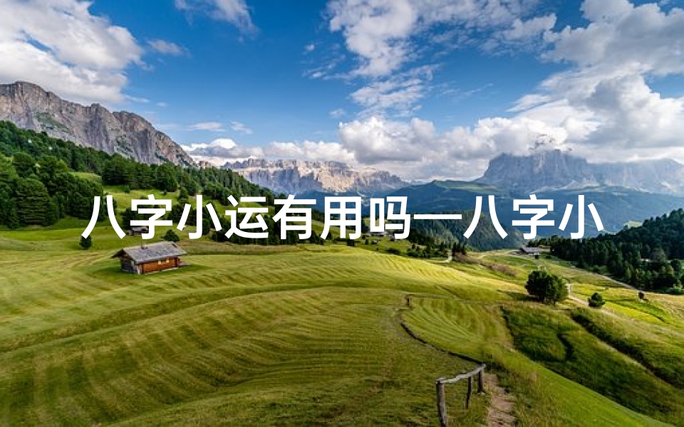 八字小运有用吗—八字小运详解:精准预测与实用用法指南