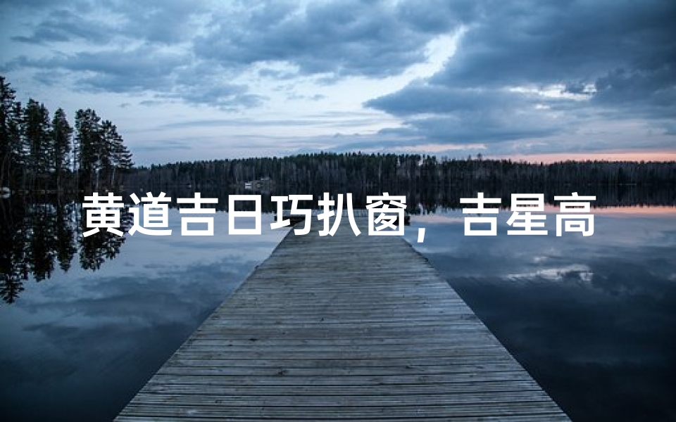 黄道吉日巧扒窗,吉星高照好运来