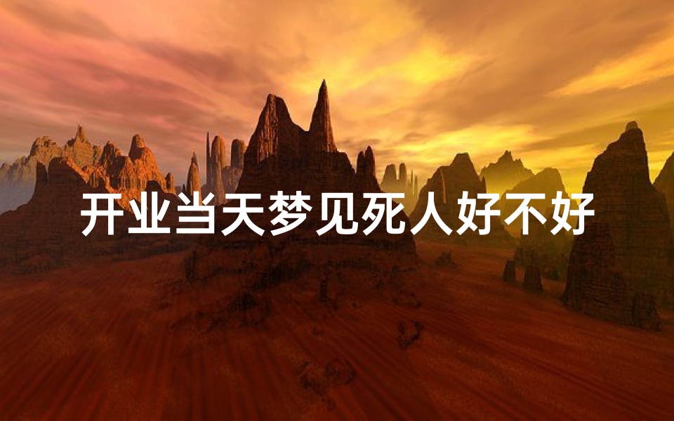 开业当天梦见死人好不好;开业当天有什么忌讳